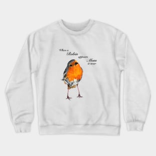 When a Robin appears Mom is near Crewneck Sweatshirt